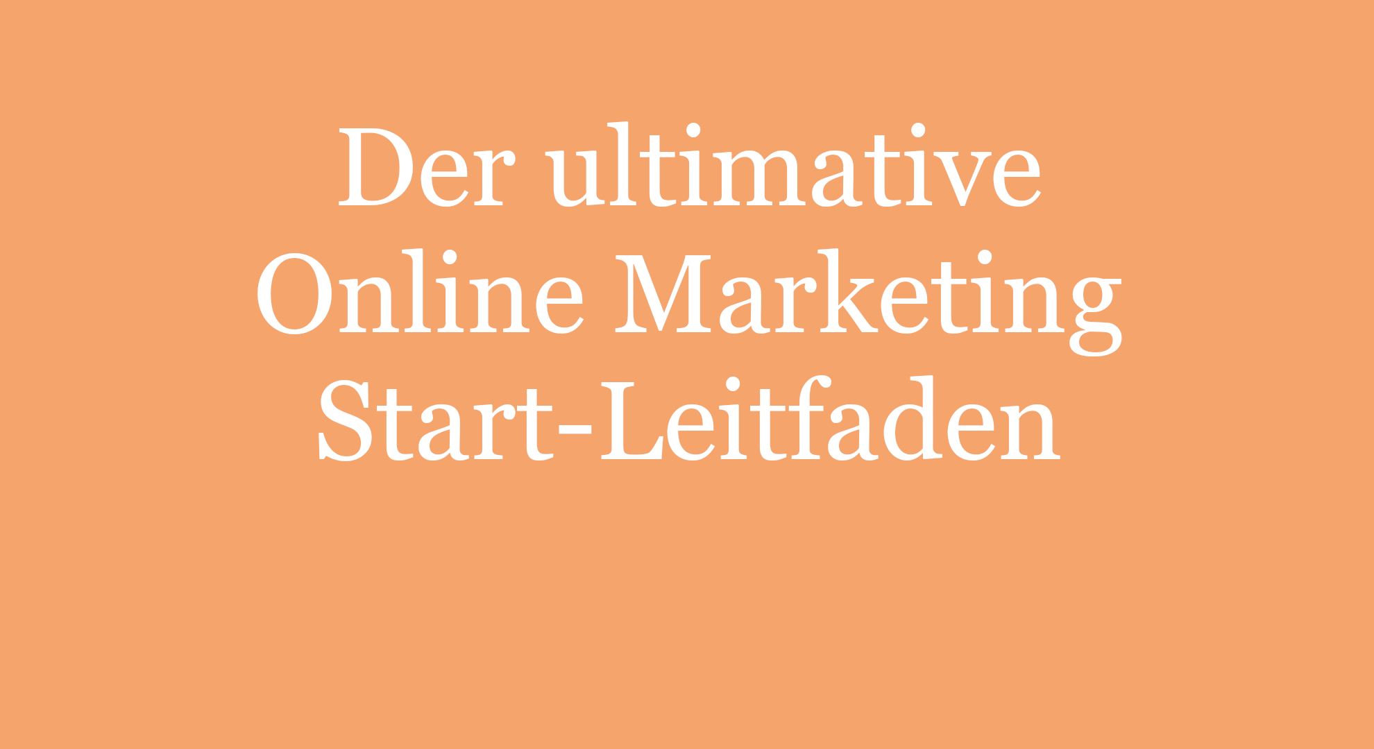 Der ultimative Online Marketing Start-Leitfaden